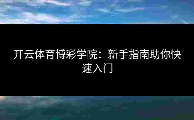 开云体育博彩学院：新手指南助你快速入门
