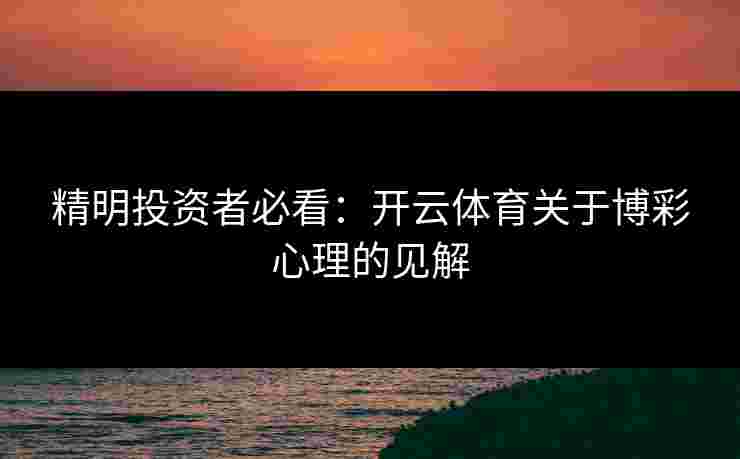 精明投资者必看：开云体育关于博彩心理的见解