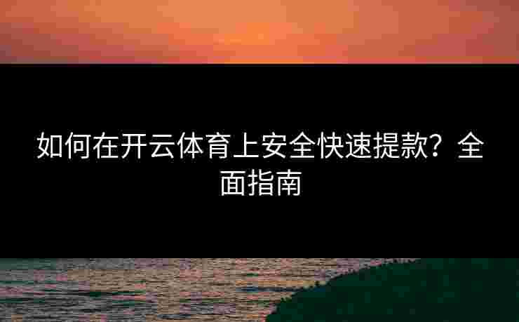 如何在开云体育上安全快速提款？全面指南